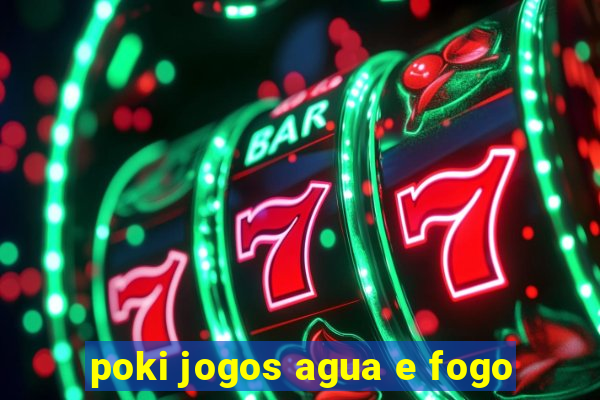 poki jogos agua e fogo